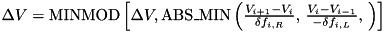 $\Delta V = {\rm MINMOD}\left[\Delta V, {\rm ABS\_MIN}\left(\frac{V_{i+1} - V_i}{\delta f_{i,R}},\, \frac{V_i - V_{i-1}}{-\delta f_{i,L}},\,\right)\right]$