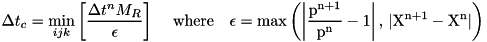 \[ \Delta t_c = \min_{ijk}\left[\frac{\Delta t^n M_R}{\epsilon}\right] \,\quad\rm{where}\quad \epsilon = \max\left(\left|\frac{p^{n+1}}{p^n} - 1\right|,\, |X^{n+1}-X^n|\right) \]